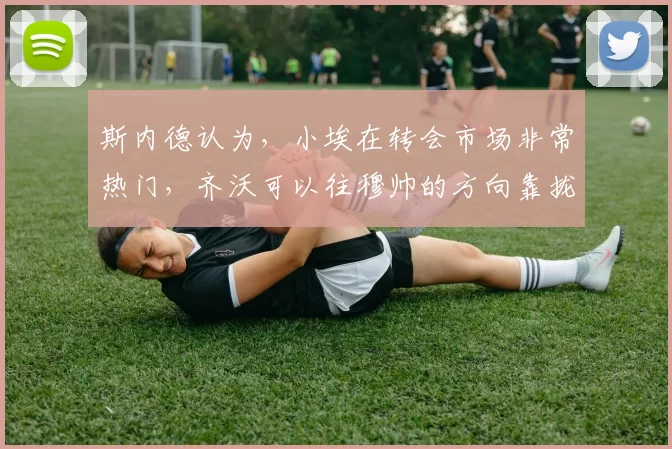 斯内德认为,小埃在转会市场非常热门,齐沃可以往穆帅的方向靠拢